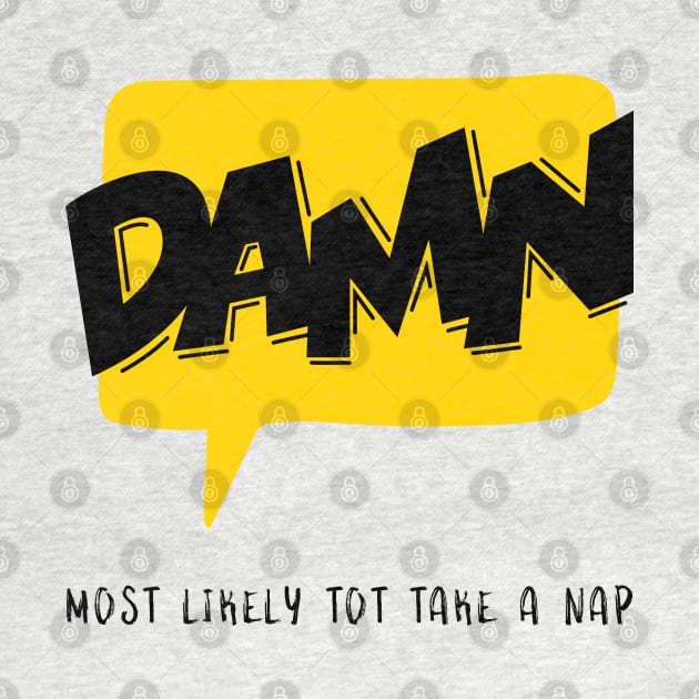 Damn Most likely to take a nap by WorldTeeShop